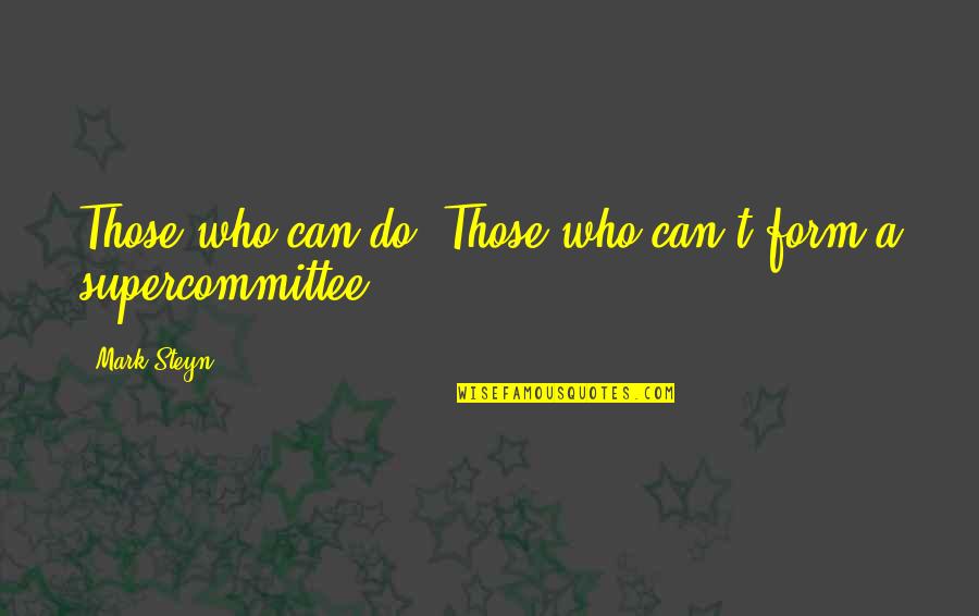 Supercommittee Quotes By Mark Steyn: Those who can do. Those who can't form