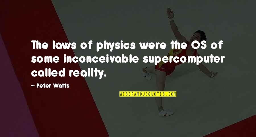 Supercomputer Quotes By Peter Watts: The laws of physics were the OS of