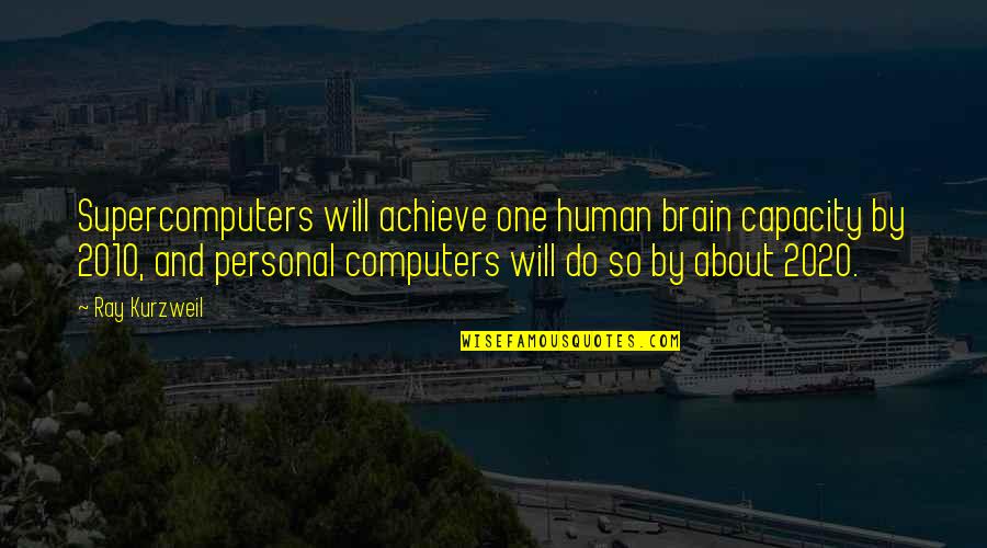 Supercomputers Quotes By Ray Kurzweil: Supercomputers will achieve one human brain capacity by