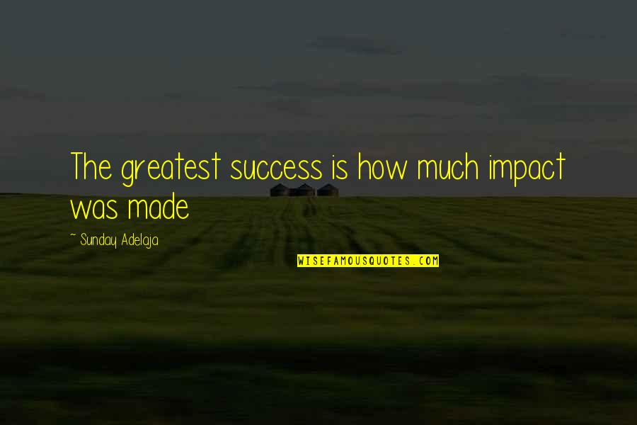 Superconductivity And Novel Quotes By Sunday Adelaja: The greatest success is how much impact was Superconductivity And Novel Quotes By Sunday Adelaja: The greatest success is how much impact was