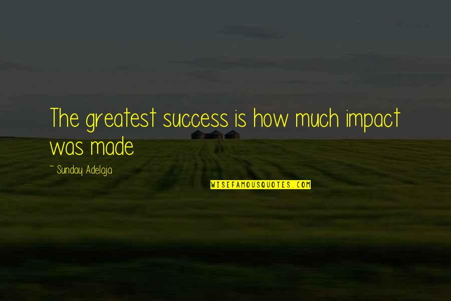 Superconductivity And Novel Quotes By Sunday Adelaja: The greatest success is how much impact was