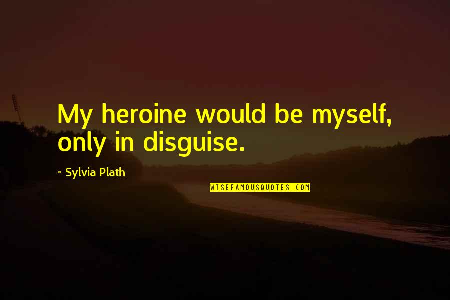 Superconductivity And Novel Quotes By Sylvia Plath: My heroine would be myself, only in disguise. Superconductivity And Novel Quotes By Sylvia Plath: My heroine would be myself, only in disguise.