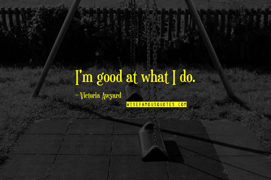 Superconfident Quotes By Victoria Aveyard: I'm good at what I do.