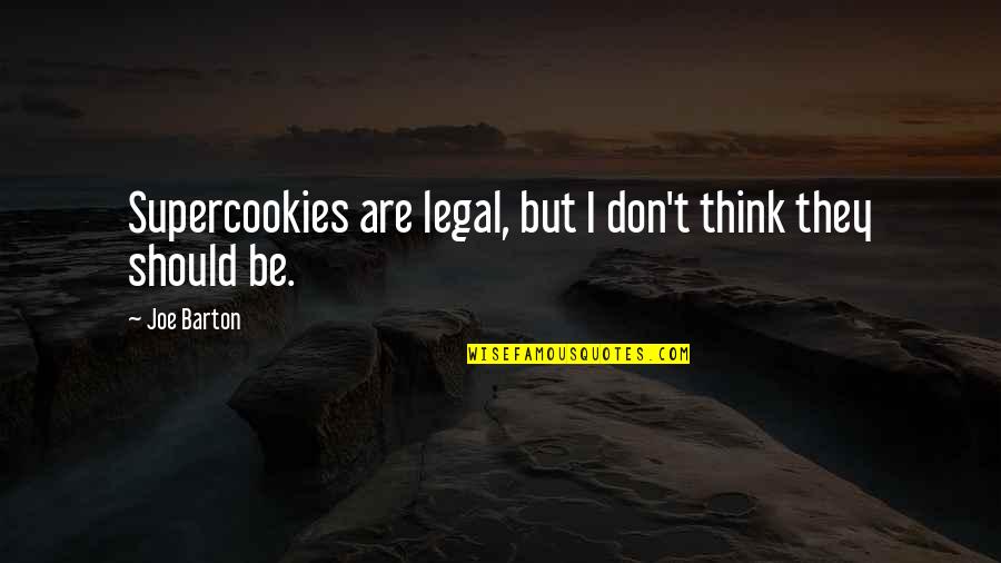 Supercookies Quotes By Joe Barton: Supercookies are legal, but I don't think they