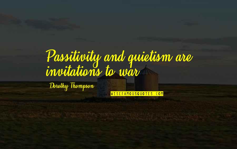 Supercool Water Quotes By Dorothy Thompson: Passitivity and quietism are invitations to war.
