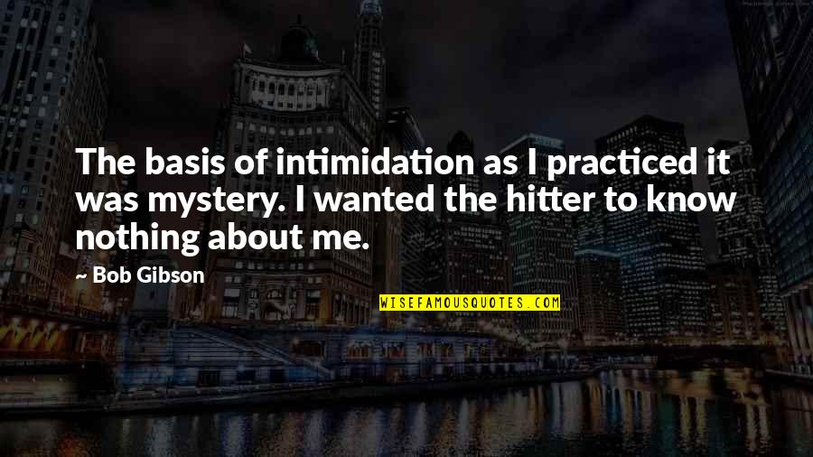 Supercop Movie Quotes By Bob Gibson: The basis of intimidation as I practiced it