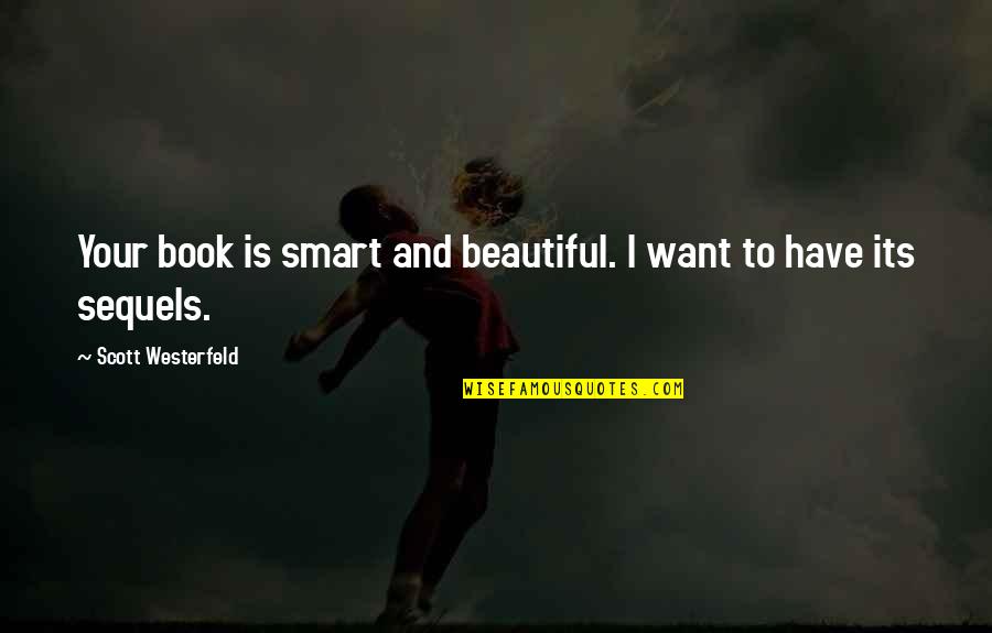 Supercopbot Quotes By Scott Westerfeld: Your book is smart and beautiful. I want