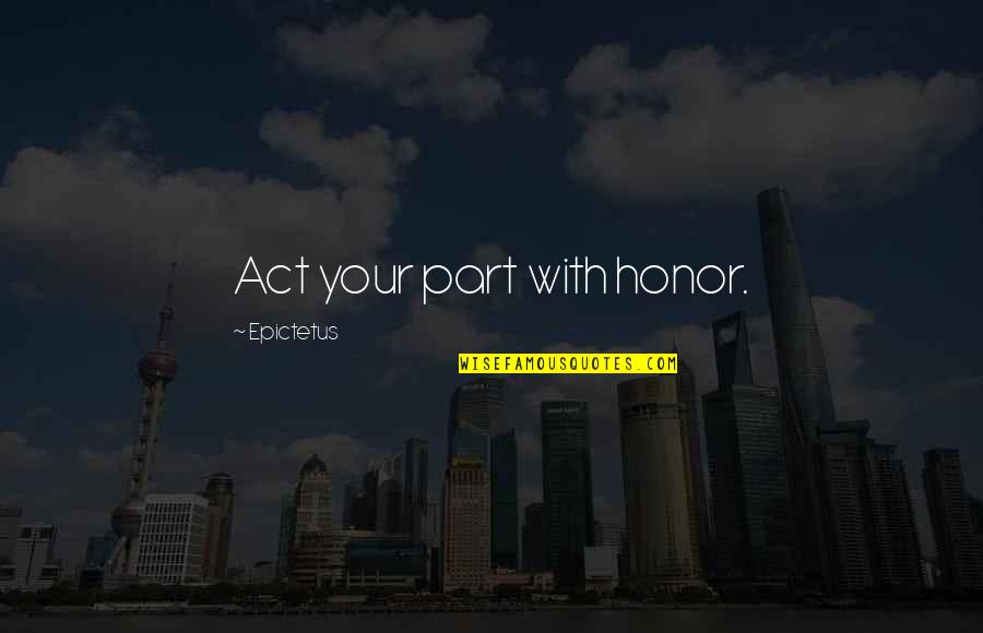 Supercops Quotes By Epictetus: Act your part with honor.