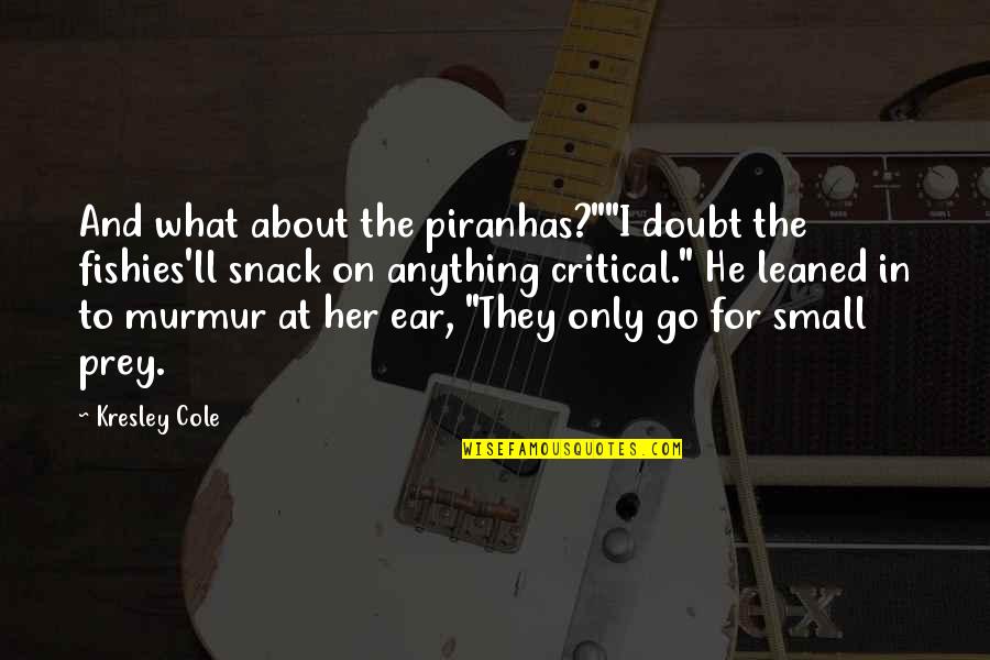 Supercritics Quotes By Kresley Cole: And what about the piranhas?""I doubt the fishies'll Supercritics Quotes By Kresley Cole: And what about the piranhas?""I doubt the fishies'll