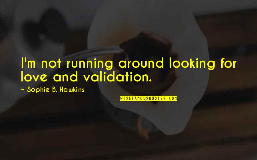 Supercritics Quotes By Sophie B. Hawkins: I'm not running around looking for love and Supercritics Quotes By Sophie B. Hawkins: I'm not running around looking for love and