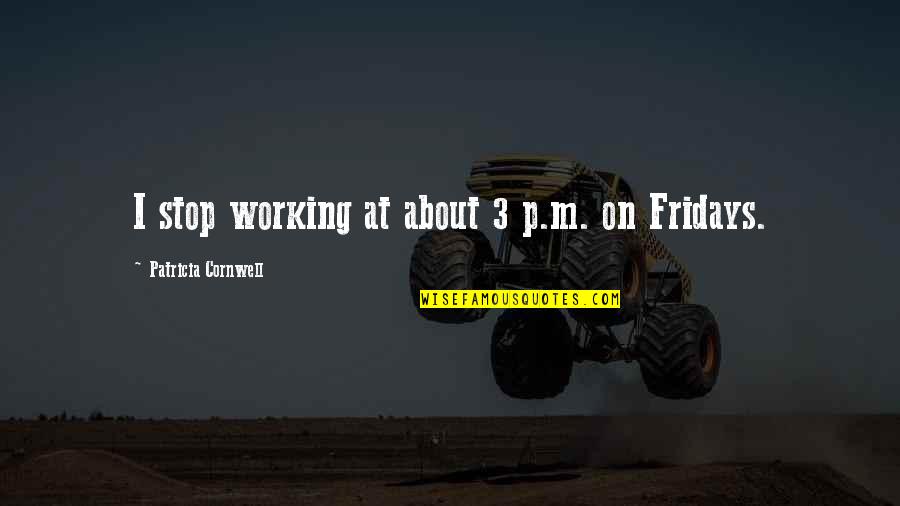 Supercross Memorable Quotes By Patricia Cornwell: I stop working at about 3 p.m. on