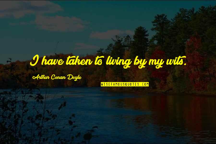 Supercurtly Quotes By Arthur Conan Doyle: I have taken to living by my wits.