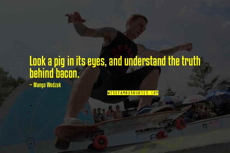 Superdoge Quotes By Mango Wodzak: Look a pig in its eyes, and understand