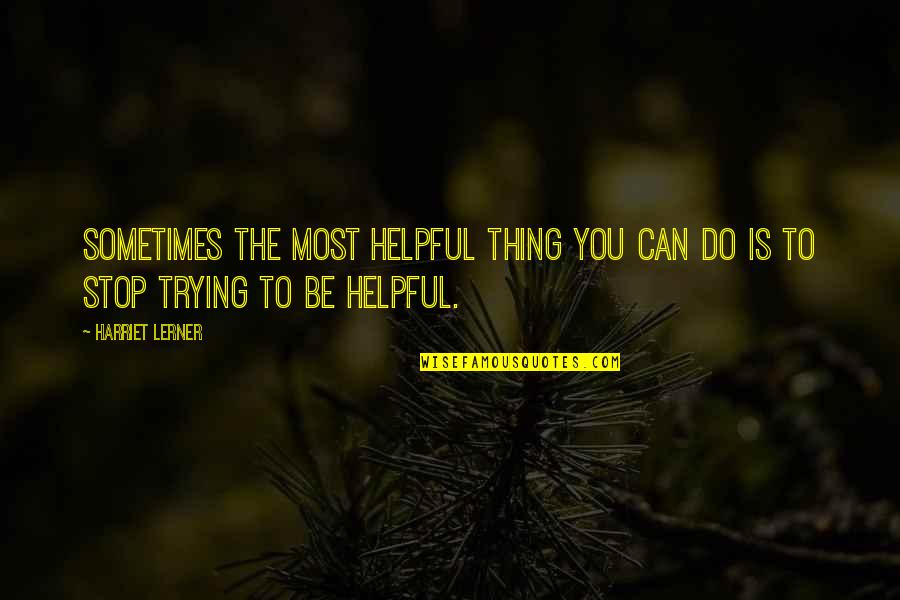Superedge Quotes By Harriet Lerner: Sometimes the most helpful thing you can do