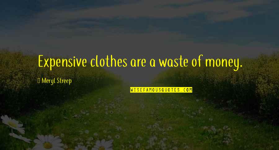 Supereditions Quotes By Meryl Streep: Expensive clothes are a waste of money. Supereditions Quotes By Meryl Streep: Expensive clothes are a waste of money.