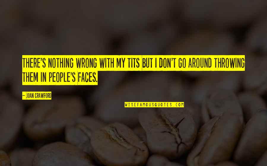 Supereks Quotes By Joan Crawford: There's nothing wrong with my tits but I Supereks Quotes By Joan Crawford: There's nothing wrong with my tits but I