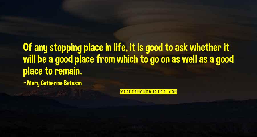 Supereks Quotes By Mary Catherine Bateson: Of any stopping place in life, it is Supereks Quotes By Mary Catherine Bateson: Of any stopping place in life, it is