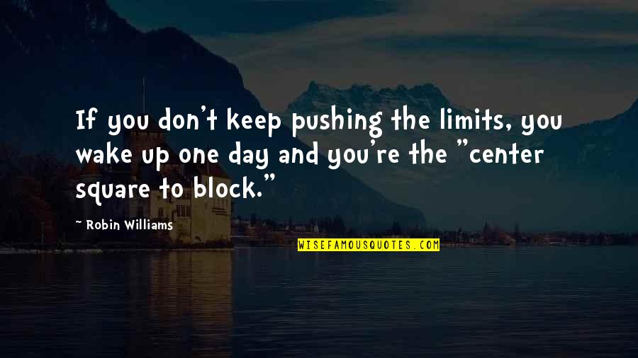 Supereks Quotes By Robin Williams: If you don't keep pushing the limits, you Supereks Quotes By Robin Williams: If you don't keep pushing the limits, you