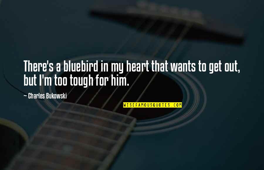 Superempowered Quotes By Charles Bukowski: There's a bluebird in my heart that wants