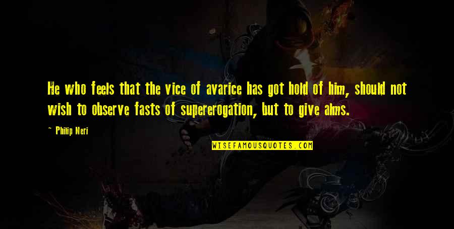 Supererogation Quotes By Philip Neri: He who feels that the vice of avarice