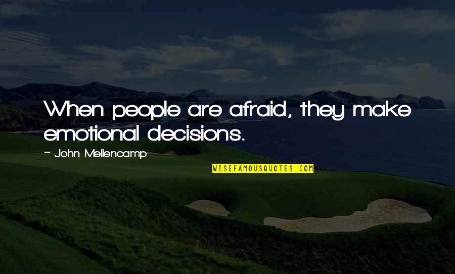 Superestimado Quotes By John Mellencamp: When people are afraid, they make emotional decisions. Superestimado Quotes By John Mellencamp: When people are afraid, they make emotional decisions.