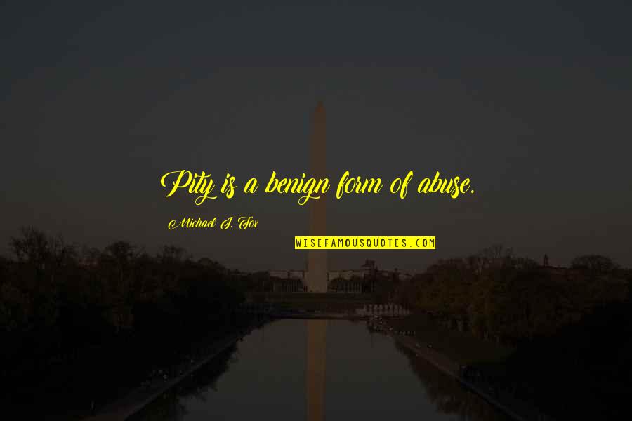 Superestrellas De La Quotes By Michael J. Fox: Pity is a benign form of abuse. Superestrellas De La Quotes By Michael J. Fox: Pity is a benign form of abuse.