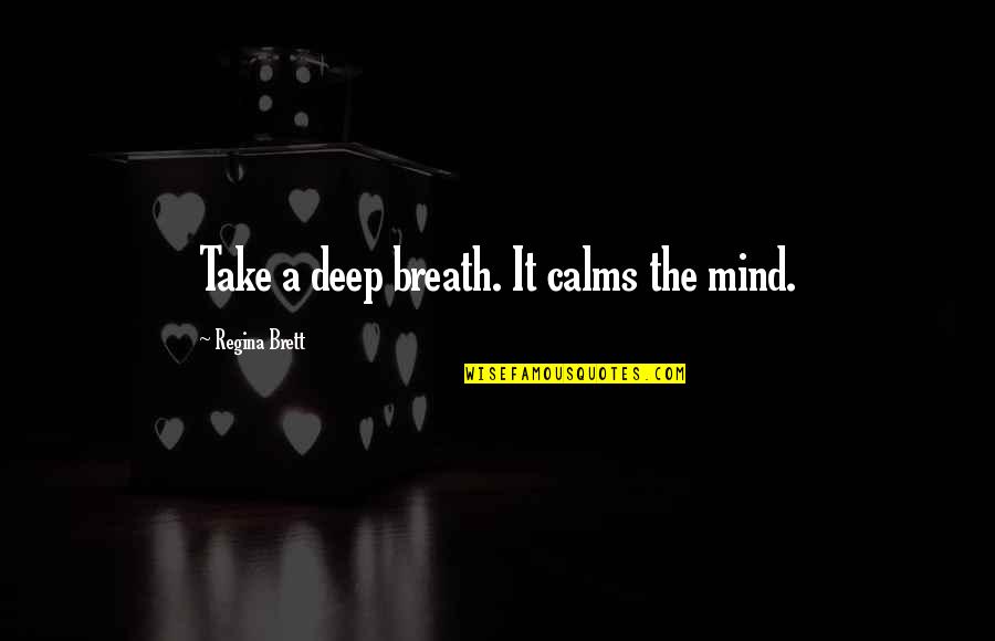 Superestrellas De La Quotes By Regina Brett: Take a deep breath. It calms the mind.