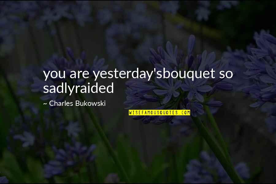 Superestrellas Jennifer Quotes By Charles Bukowski: you are yesterday'sbouquet so sadlyraided