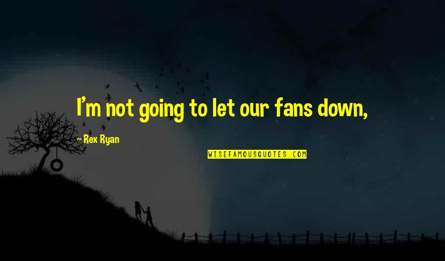 Superexcellentseller Quotes By Rex Ryan: I'm not going to let our fans down,