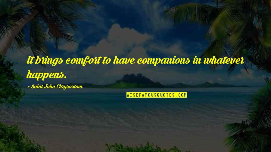 Superficial Because Youre Quotes By Saint John Chrysostom: It brings comfort to have companions in whatever Superficial Because Youre Quotes By Saint John Chrysostom: It brings comfort to have companions in whatever