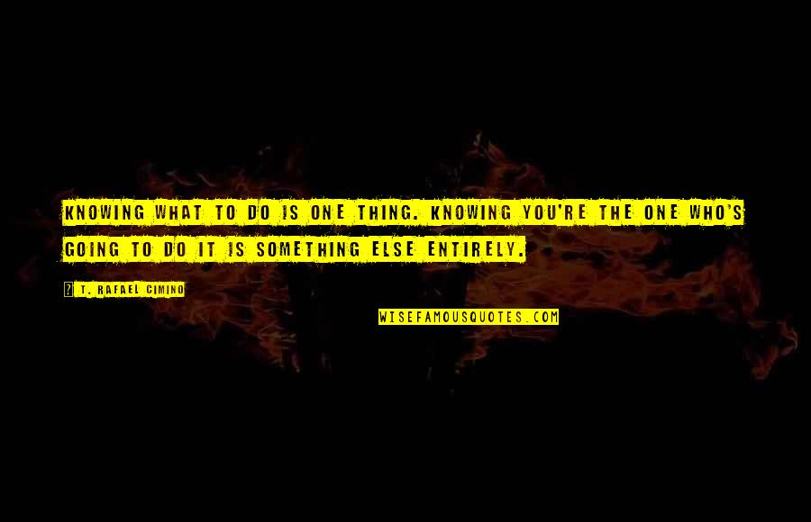 Superficial Because Youre Quotes By T. Rafael Cimino: Knowing what to do is one thing. Knowing