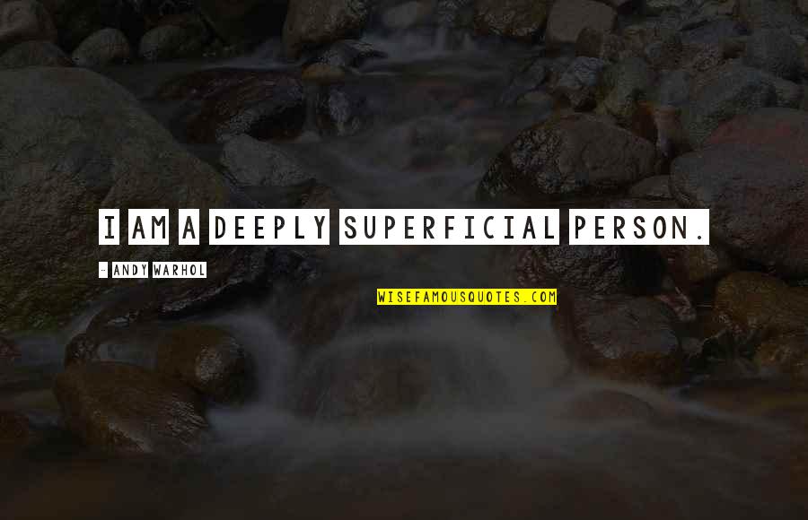 Superficial Quotes By Andy Warhol: I am a deeply superficial person.