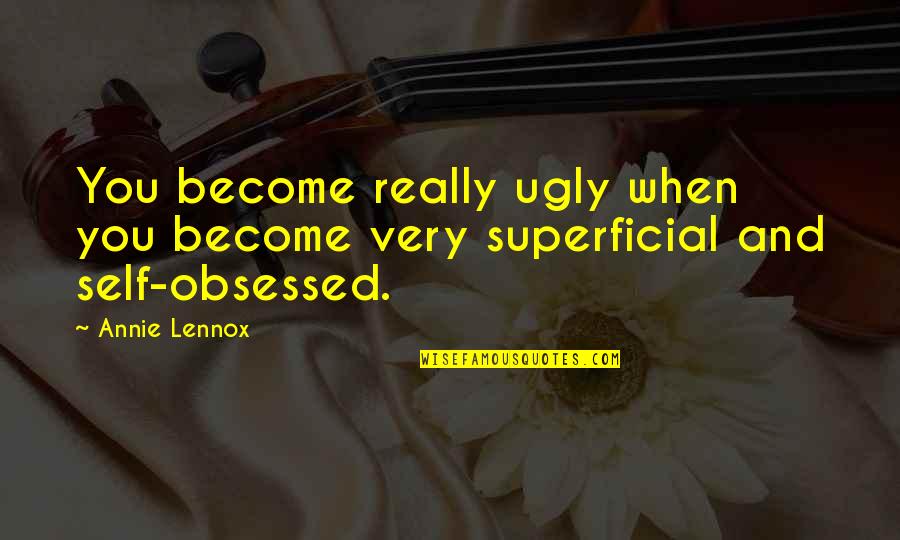 Superficial Quotes By Annie Lennox: You become really ugly when you become very