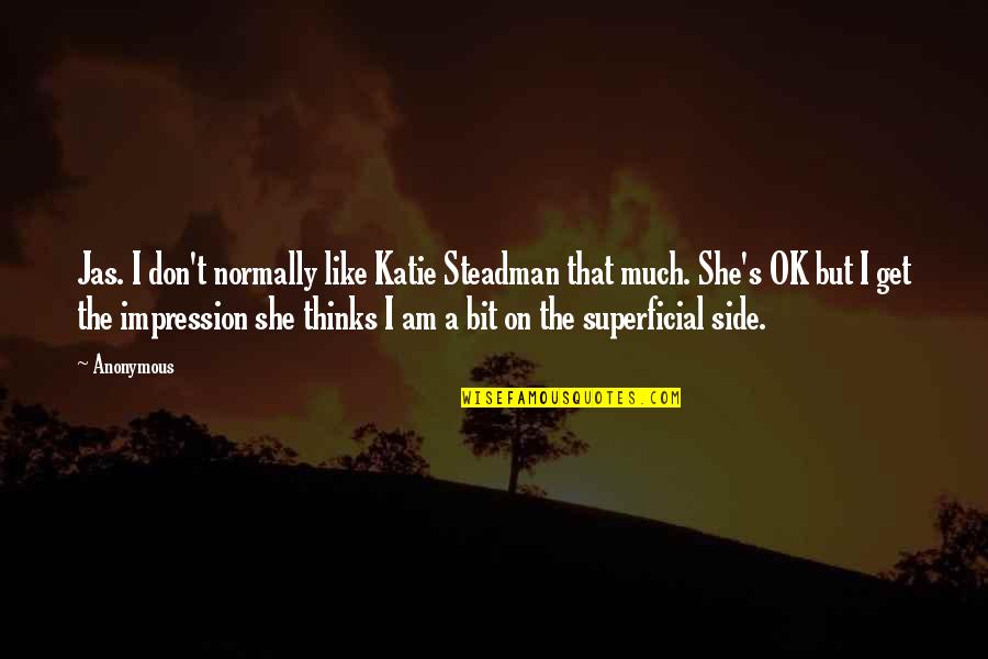Superficial Quotes By Anonymous: Jas. I don't normally like Katie Steadman that Superficial Quotes By Anonymous: Jas. I don't normally like Katie Steadman that