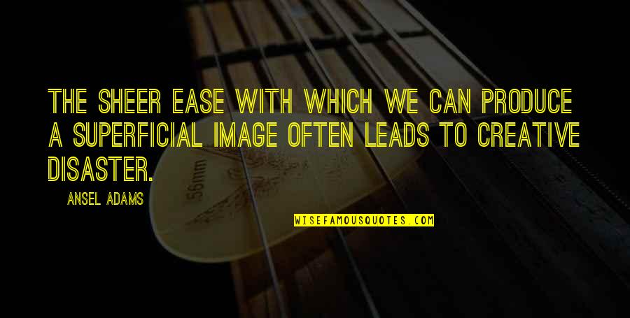 Superficial Quotes By Ansel Adams: The sheer ease with which we can produce Superficial Quotes By Ansel Adams: The sheer ease with which we can produce