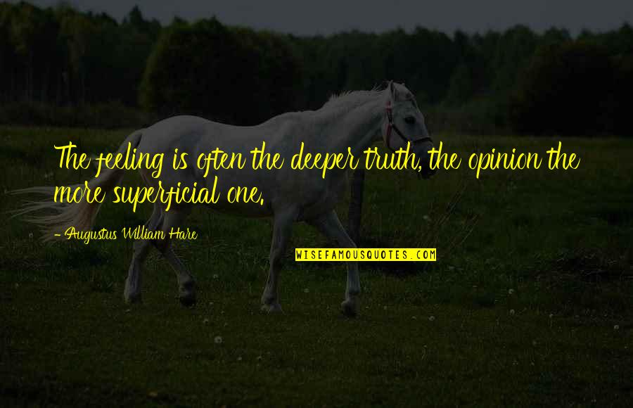 Superficial Quotes By Augustus William Hare: The feeling is often the deeper truth, the Superficial Quotes By Augustus William Hare: The feeling is often the deeper truth, the