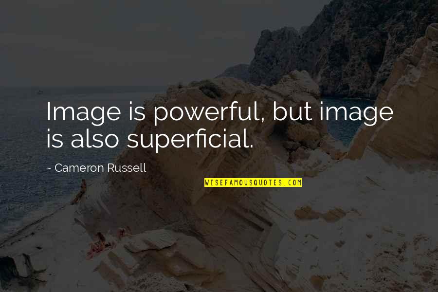 Superficial Quotes By Cameron Russell: Image is powerful, but image is also superficial.