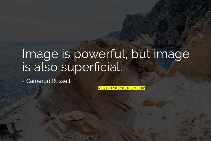 Superficial Quotes By Cameron Russell: Image is powerful, but image is also superficial. Superficial Quotes By Cameron Russell: Image is powerful, but image is also superficial.