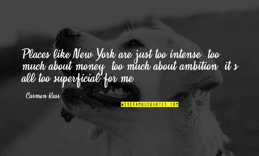 Superficial Quotes By Carmen Kass: Places like New York are just too intense, Superficial Quotes By Carmen Kass: Places like New York are just too intense,