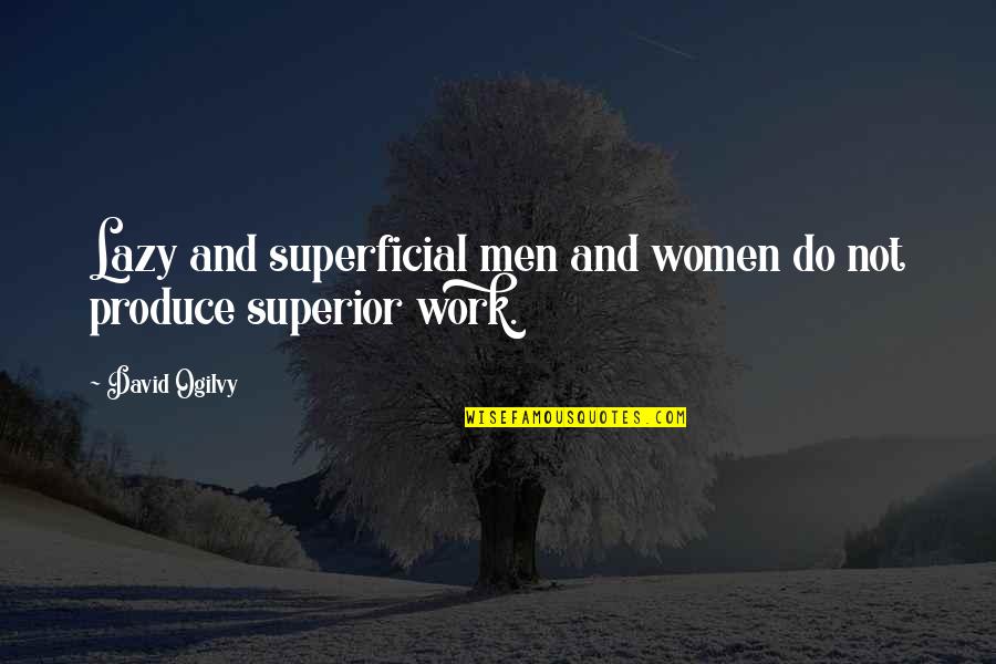 Superficial Quotes By David Ogilvy: Lazy and superficial men and women do not