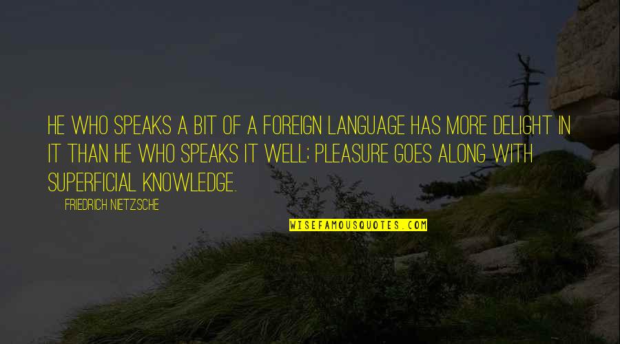 Superficial Quotes By Friedrich Nietzsche: He who speaks a bit of a foreign