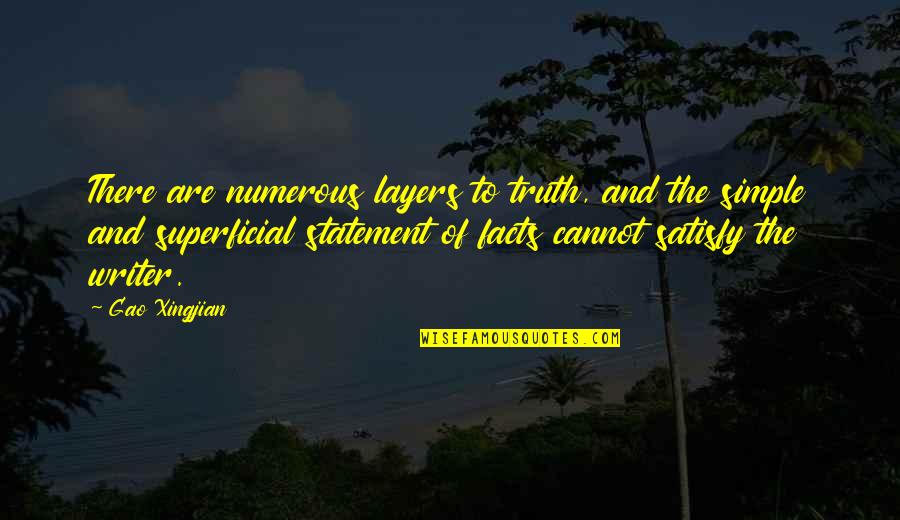 Superficial Quotes By Gao Xingjian: There are numerous layers to truth, and the Superficial Quotes By Gao Xingjian: There are numerous layers to truth, and the