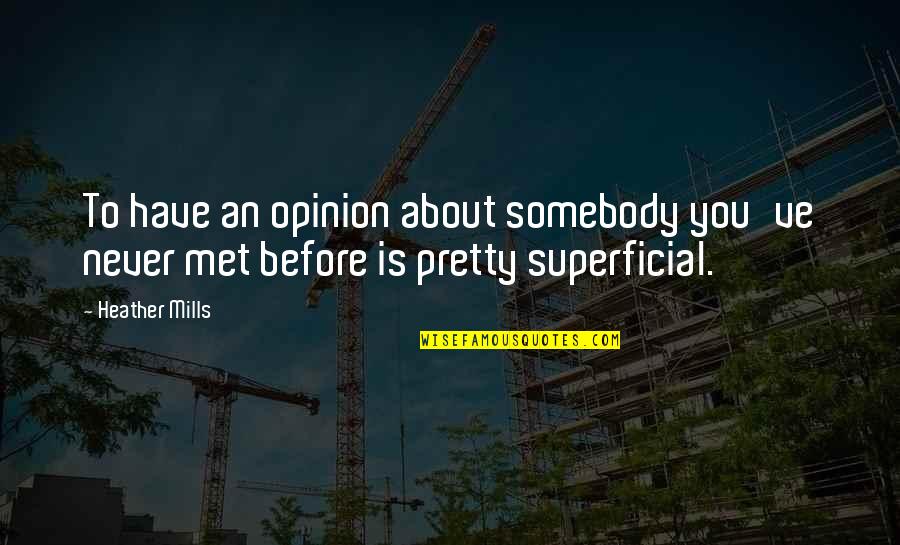 Superficial Quotes By Heather Mills: To have an opinion about somebody you've never