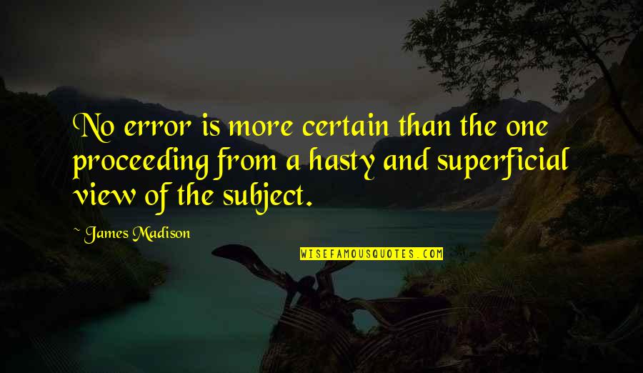 Superficial Quotes By James Madison: No error is more certain than the one