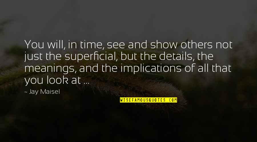 Superficial Quotes By Jay Maisel: You will, in time, see and show others Superficial Quotes By Jay Maisel: You will, in time, see and show others