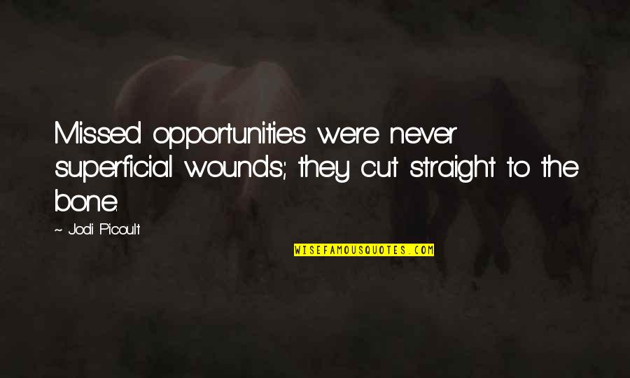 Superficial Quotes By Jodi Picoult: Missed opportunities were never superficial wounds; they cut