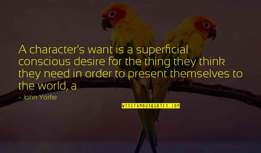 Superficial Quotes By John Yorke: A character's want is a superficial conscious desire Superficial Quotes By John Yorke: A character's want is a superficial conscious desire