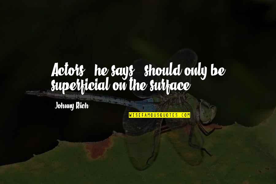 Superficial Quotes By Johnny Rich: Actors," he says, "should only be superficial on