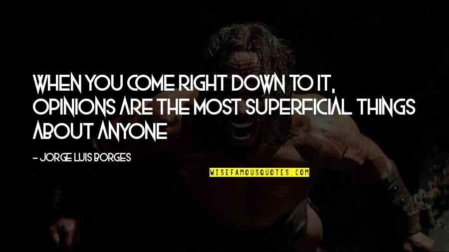 Superficial Quotes By Jorge Luis Borges: When you come right down to it, opinions Superficial Quotes By Jorge Luis Borges: When you come right down to it, opinions