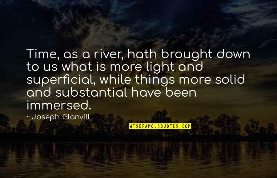 Superficial Quotes By Joseph Glanvill: Time, as a river, hath brought down to